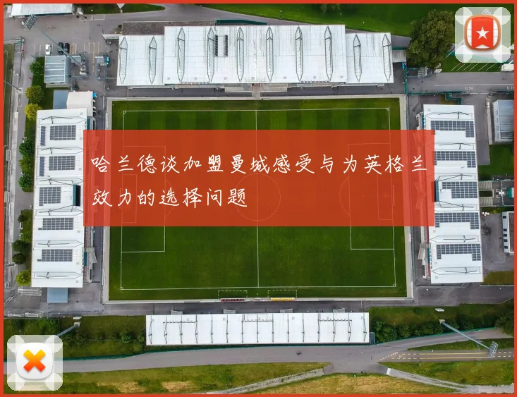 哈兰德谈加盟曼城感受与为英格兰效力的选择问题