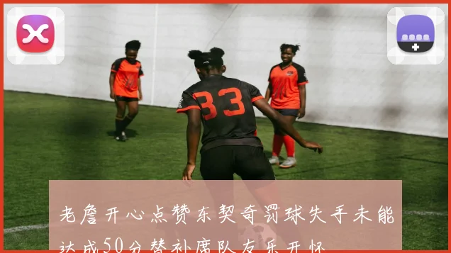 老詹开心点赞东契奇罚球失手未能达成50分替补席队友乐开怀