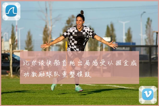 比尔谈快船首轮出局感受以掘金成功激励球队重整旗鼓