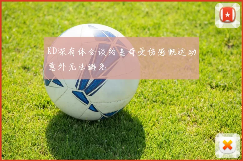 KD深有体会谈约基奇受伤感慨运动意外无法避免